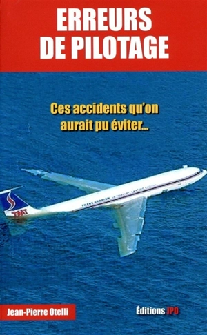 Erreurs de pilotage. Vol. 1. Ces accidents qu'on aurait pu éviter... - Jean-Pierre Otelli