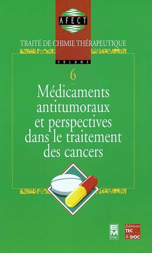 Traité de chimie thérapeutique. Vol. 6. Médicaments antitumoraux et perspectives dans le traitement des cancers - Association française des enseignants de chimie thérapeutique