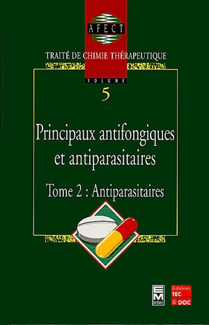 Traité de chimie thérapeutique. Vol. 5-2. Principaux antifongiques et antiparasitaires : antiparasitaires - Association française des enseignants de chimie thérapeutique