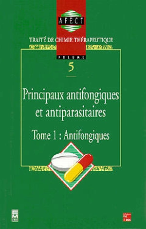 Traité de chimie thérapeutique. Vol. 5-1. Principaux antifongiques et antiparasitaires : antifongiques - Association française des enseignants de chimie thérapeutique