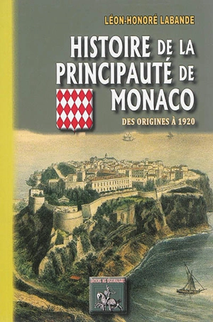 Histoire de la principauté de Monaco : des origines à 1920 - Léon-Honoré Labande