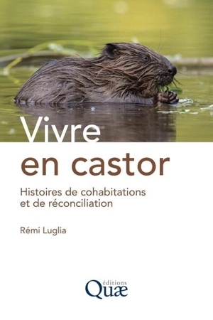 Vivre en castor : histoires de cohabitations et de réconciliation - Rémi Luglia