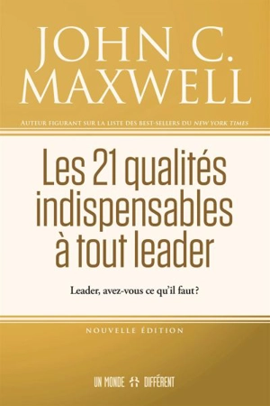 Les 21 qualités indispensables à tout leader : Leader, avez-vous ce qu'il vous faut ? - John C. Maxwell