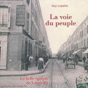 La voie du peuple : la belle époque de Lunéville - Guy Lejaille