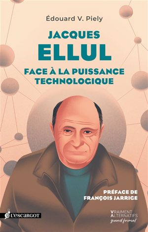 Jacques ellul : face à la puissance technologique - Edouard V. Piély