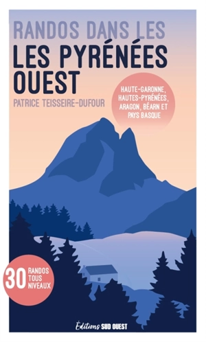 Randos dans les Pyrénées Ouest : Haute-Garonne, Hautes-Pyrénées, Aragon, Béarn et Pays basque : 30 randos tous niveaux - Patrice Teisseire-Dufour