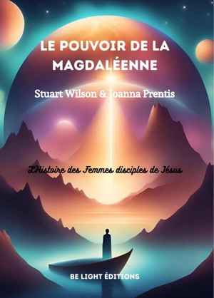 Le pouvoir de la Magdaléenne : l'histoire cachée des femmes disciples - Stuart Wilson