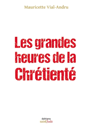 Les grandes heures de la chrétienté - Mauricette Vial-Andru