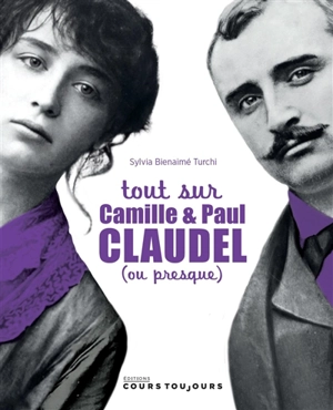 Tout sur Camille & Paul Claudel (ou presque) - Sylvia Bienaimé Turchi