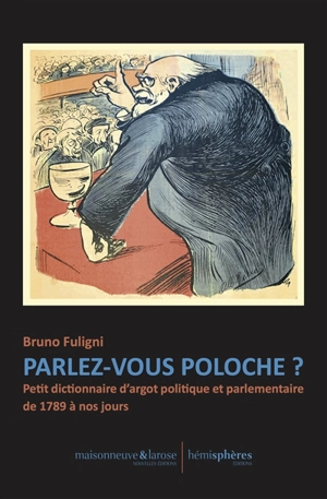 Parlez-vous poloche ? : petit dictionnaire d'argot politique et parlementaire de 1789 à nos jours - Bruno Fuligni