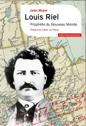 Louis Riel, prophète du Nouveau Monde - Jean Meyer