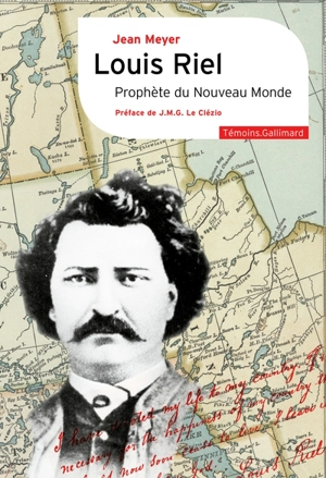 Louis Riel, prophète du Nouveau Monde - Jean Meyer