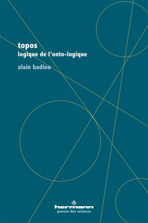 Topos : logique de l'onto-logique. Etre là : mathématique du transcendental - Alain Badiou