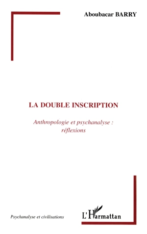 La double inscription : anthropologie et psychanalyse : réflexions - Aboubacar Barry