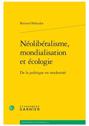 Néolibéralisme, mondialisation et écologie : de la politique en modernité - Bernard Billaudot