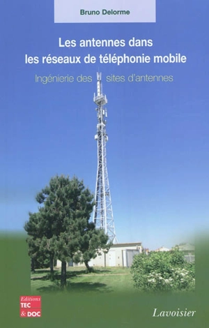 Les antennes dans les réseaux de téléphonie mobile : ingénierie des sites d'antennes - Bruno Delorme