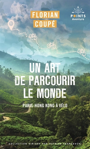 Un art de parcourir le monde : Paris-Hong Kong à vélo : 11.155 km, 371 jours, 23 pays - Florian Coupé