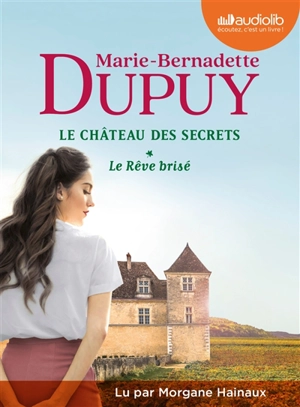 Le château des secrets. Vol. 1. Le rêve brisé - Marie-Bernadette Dupuy