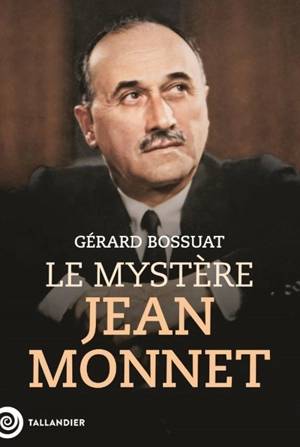 Le mystère Jean Monnet - Gérard Bossuat