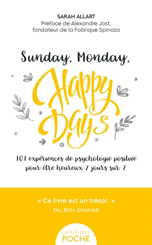 Sunday, monday, happy days : 101 expériences de psychologie positive pour être heureux 7 jours sur 7 - Sarah Allart