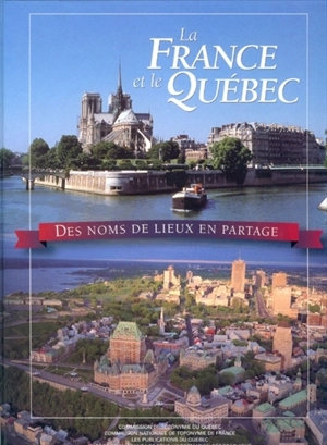 La France et le Québec : noms de lieux en partage - Jean-Claude Fortin