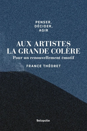 Aux artistes la grande colère : pour un renouvellement émotif - France Théoret