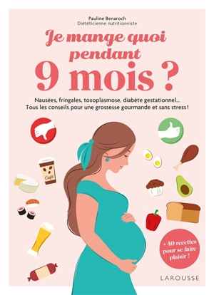 Je mange quoi pendant 9 mois ? : nausées, fringales, toxoplasmose, diabète gestationnel... tous les conseils pour une grossesse gourmande et sans stress ! : + 40 recettes pour se faire plaisir ! - Pauline Benaroch