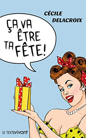 Ça va être ta fête ! - Cécile Delacroix