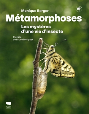 Métamorphoses : les mystères d'une vie d'insecte - Monique Berger