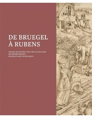 De Bruegel à Rubens : dessins de maîtres issus des collections des Musées royaux des beaux-arts de Belgique