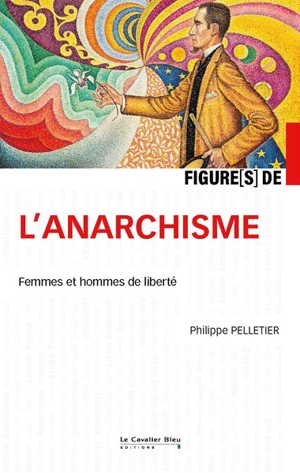 Figure(s) de l'anarchisme : femmes et hommes de liberté - Philippe Pelletier