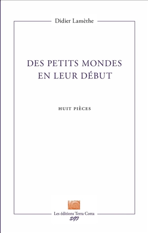 Des petits mondes en leur début : huit pièces - Didier Lamèthe