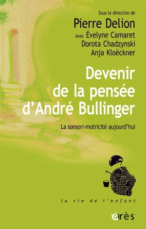 Devenir de la pensée d'André Bullinger : la senso-motricité aujourd'hui - Evelyne Camaret