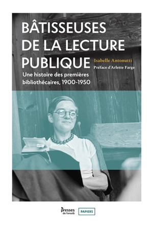 Bâtisseuses de la lecture publique : une histoire des premières bibliothécaires, 1900-1950 - Isabelle Antonutti