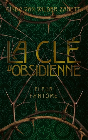 La clé d'obsidienne. Vol. 1. Fleur fantôme - Cindy Van Wilder Zanetti