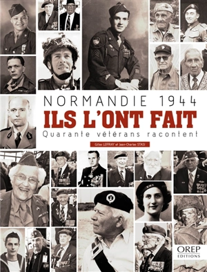 Normandie 1944 : ils l'ont fait : quarante vétérans racontent - Gilles Leffray