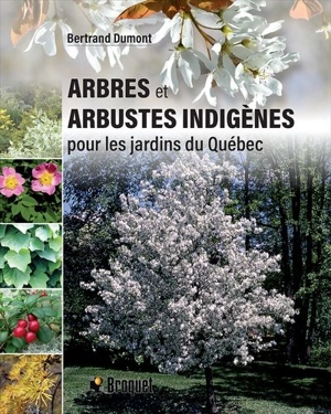 Arbres et arbustes indigènes pour les jardins du Québec - Bertrand Dumont