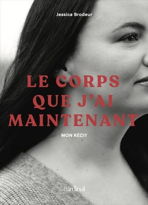 Le corps que j'ai maintenant : Mon récit - Brodeur, Jessica