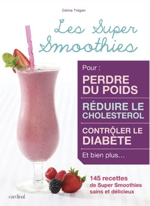 Les super smoothies : 145 recettes de super smoothies sains et délicieux - Céline Trégan