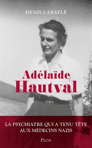 Adélaïde Hautval : la psychiatre qui a tenu tête aux médecins nazis : récit inspiré de l'histoire du docteur Adélaïde Hautval - Denis Labayle