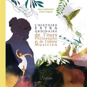 L'histoire extraordinaire de l'ours philosophe et de l'oiseau musicien - Marc Goldschmit