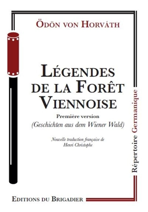 Légendes de la forêt viennoise : première version : pièce populaire en trois parties. Geschichten aus dem Wiener Wald - Odön von Horvath