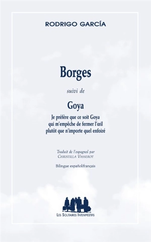 Borges. Goya : je préfère que ce soit Goya qui m'empêche de fermer l'oeil plutôt que n'importe quel enfoiré - Rodrigo Garcia