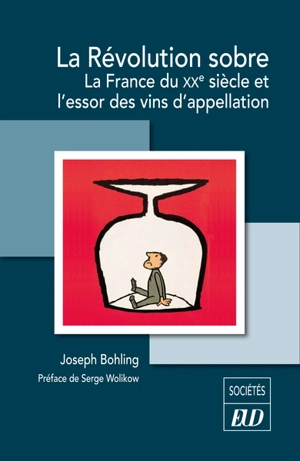 La révolution sobre : la France du XXe siècle et l'essor des vins d'appellation - Joseph Bohling