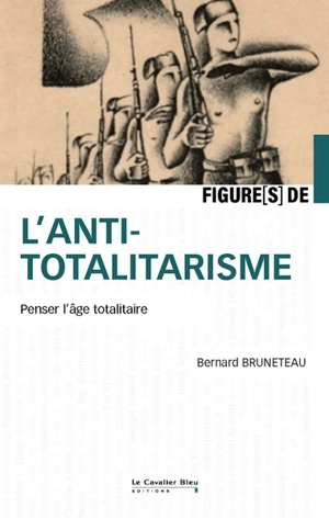 Figures de l'antitotalitarisme : penser l'âge totalitaire - Bernard Bruneteau