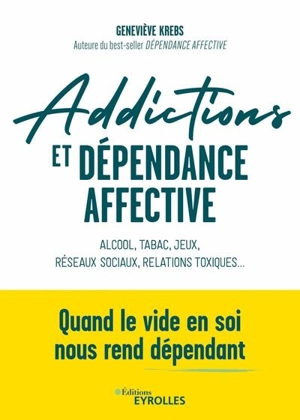 Addictions et dépendance affective : alcool, tabac, jeux, réseaux sociaux, relations toxiques... Quand le vide en soi nous rend dépendant - Geneviève Krebs