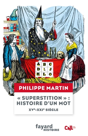 Superstition : histoire d'un mot : XVe-XXIe siècle - Philippe Martin