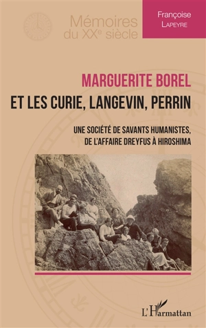 Marguerite Borel et les Curie, Langevin, Perrin : une société de savants humanistes, de l'affaire Dreyfus à Hiroshima - Françoise Lapeyre