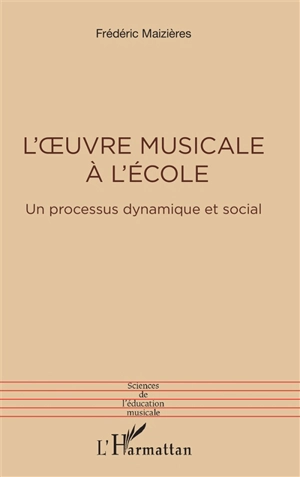 L'oeuvre musicale à l'école : un processus dynamique et social - Frédéric Maizières