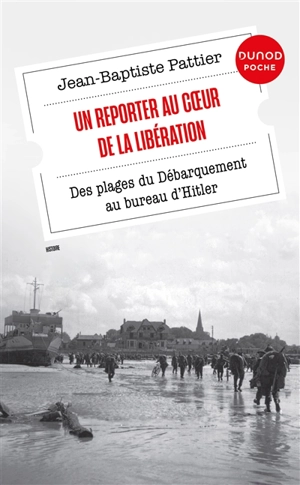 Un reporter au coeur de la Libération : des plages du Débarquement au bureau d'Hitler - Jean-Baptiste Pattier